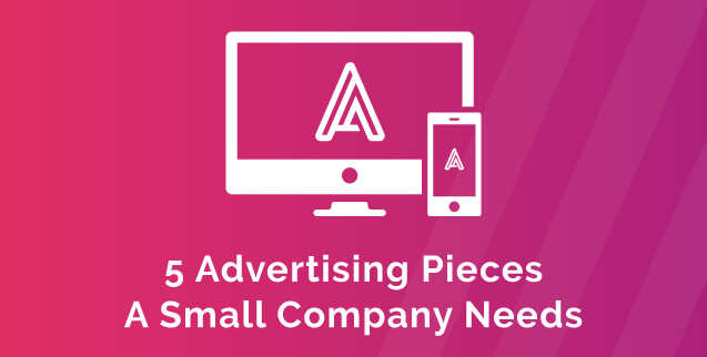 5 Advertising Pieces A Small Company Needs